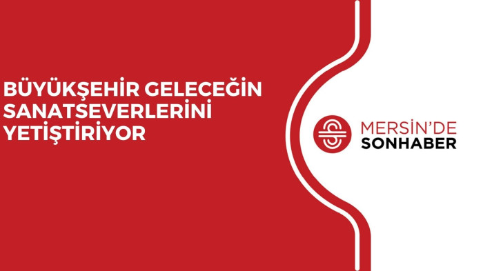 BÜYÜKŞEHİR GELECEĞİN SANATSEVERLERİNİ YETİŞTİRİYOR