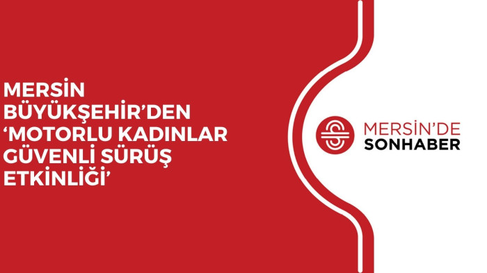 MERSİN BÜYÜKŞEHİR’DEN ‘MOTORLU KADINLAR GÜVENLİ SÜRÜŞ ETKİNLİĞİ’