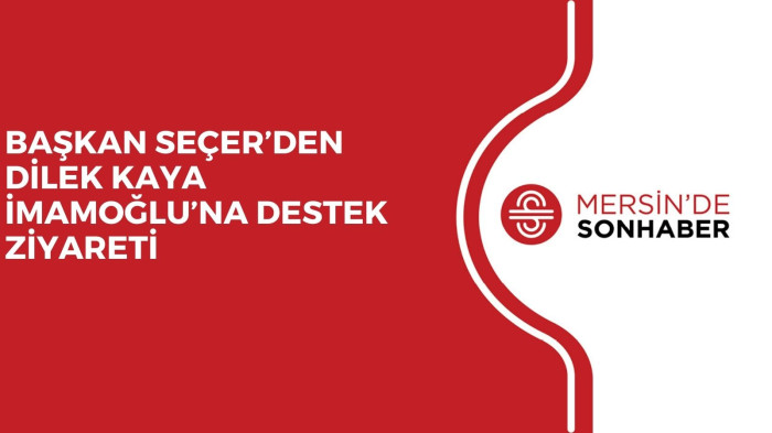 BAŞKAN SEÇER’DEN DİLEK KAYA İMAMOĞLU’NA DESTEK ZİYARETİ