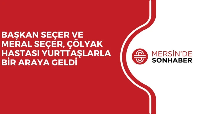BAŞKAN SEÇER VE MERAL SEÇER, ÇÖLYAK HASTASI YURTTAŞLARLA BİR ARAYA GELDİ