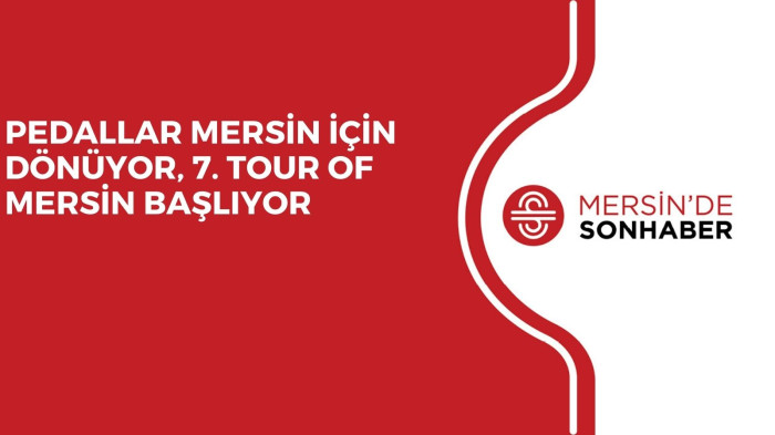 PEDALLAR MERSİN İÇİN DÖNÜYOR, 7. TOUR OF MERSİN BAŞLIYOR