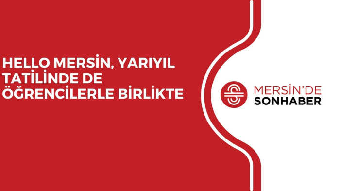 HELLO MERSİN, YARIYIL TATİLİNDE DE ÖĞRENCİLERLE BİRLİKTE