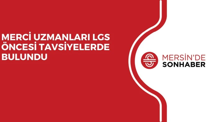 MERCİ UZMANLARI LGS ÖNCESİ TAVSİYELERDE BULUNDU 