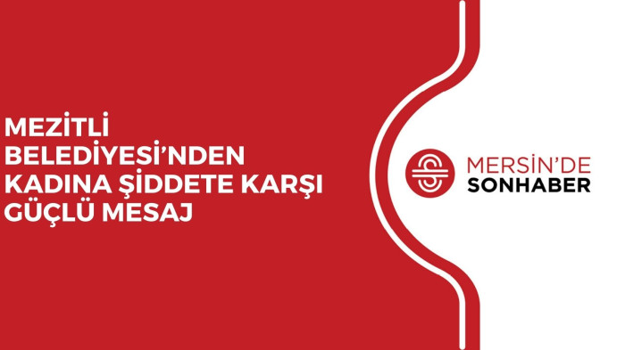 MEZİTLİ BELEDİYESİ’NDEN KADINA ŞİDDETE KARŞI GÜÇLÜ MESAJ