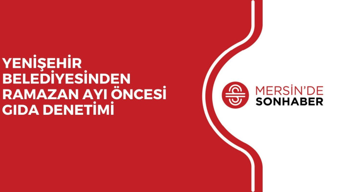YENİŞEHİR BELEDİYESİNDEN RAMAZAN AYI ÖNCESİ GIDA DENETİMİ