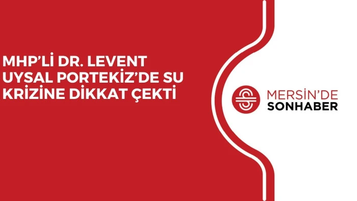 MHP’Lİ DR. LEVENT UYSAL PORTEKİZ’DE SU KRİZİNE DİKKAT ÇEKTİ 