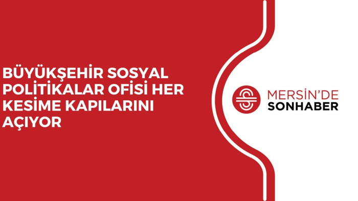 BÜYÜKŞEHİR SOSYAL POLİTİKALAR OFİSİ HER KESİME KAPILARINI AÇIYOR