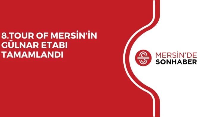 8.TOUR OF MERSİN&rsquo;İN G&Uuml;LNAR ETABI TAMAMLANDI 