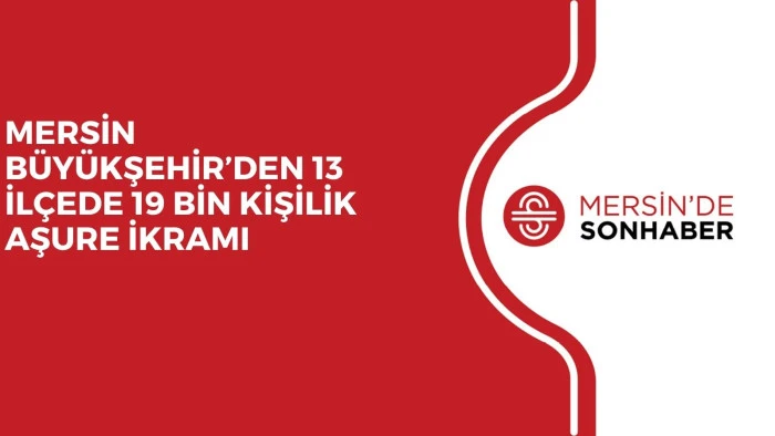 MERSİN BÜYÜKŞEHİR’DEN 13 İLÇEDE 19 BİN KİŞİLİK AŞURE İKRAMI