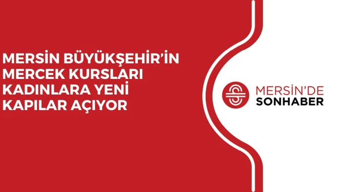 MERSİN B&Uuml;Y&Uuml;KŞEHİR&rsquo;İN MERCEK KURSLARI KADINLARA YENİ KAPILAR A&Ccedil;IYOR