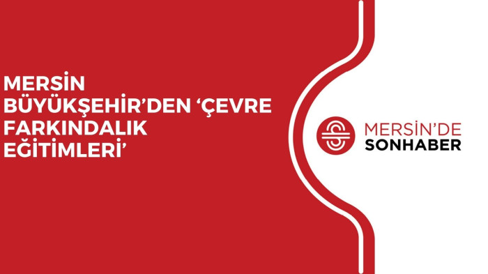 MERSİN BÜYÜKŞEHİR’DEN ‘ÇEVRE FARKINDALIK EĞİTİMLERİ’
