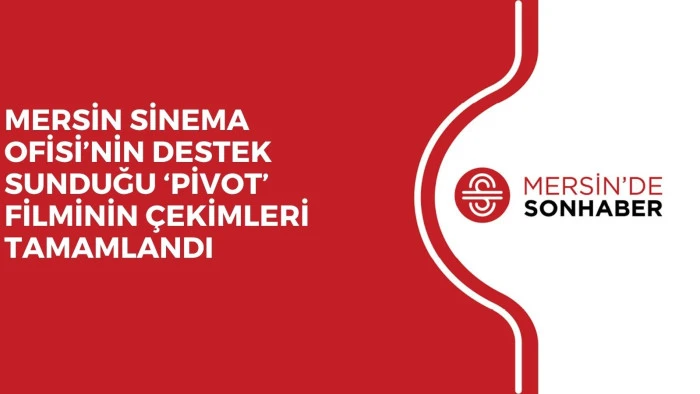 MERSİN SİNEMA OFİSİ’NİN DESTEK SUNDUĞU ‘PİVOT’ FİLMİNİN ÇEKİMLERİ TAMAMLANDI