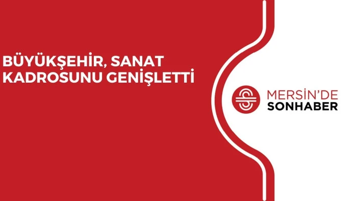 BÜYÜKŞEHİR, SANAT KADROSUNU GENİŞLETTİ
