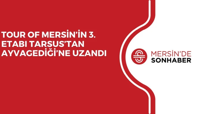 TOUR OF MERSİN’İN 3. ETABI TARSUS’TAN AYVAGEDİĞİ’NE UZANDI