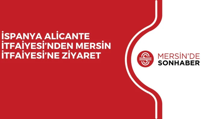 İSPANYA ALİCANTE İTFAİYESİ’NDEN MERSİN İTFAİYESİ’NE ZİYARET