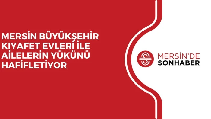 MERSİN B&Uuml;Y&Uuml;KŞEHİR KIYAFET EVLERİ İLE AİLELERİN Y&Uuml;K&Uuml;N&Uuml; HAFİFLETİYOR