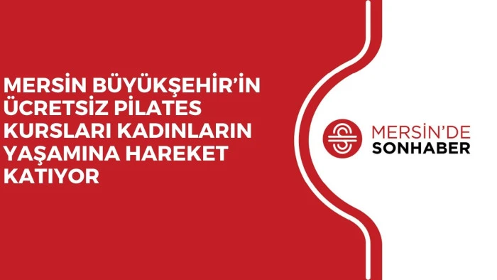 MERSİN B&Uuml;Y&Uuml;KŞEHİR&rsquo;İN &Uuml;CRETSİZ PİLATES KURSLARI KADINLARIN YAŞAMINA HAREKET KATIYOR 