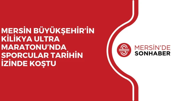MERSİN B&Uuml;Y&Uuml;KŞEHİR&rsquo;İN KİLİKYA ULTRA MARATONU&rsquo;NDA SPORCULAR TARİHİN İZİNDE KOŞTU