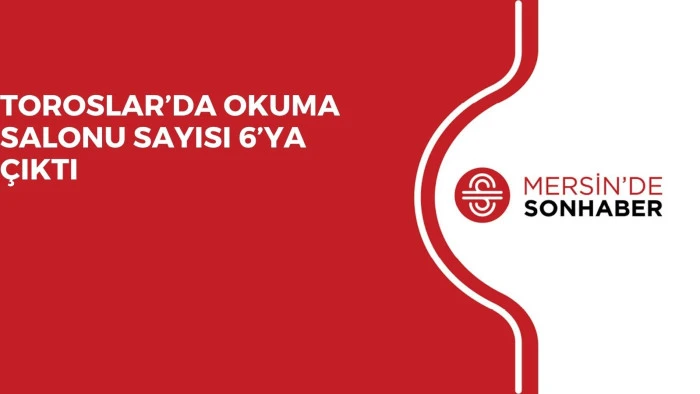 TOROSLAR’DA OKUMA SALONU SAYISI 6’YA ÇIKTI