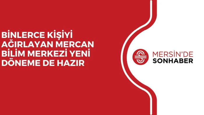 BİNLERCE KİŞİYİ AĞIRLAYAN MERCAN BİLİM MERKEZİ YENİ DÖNEME DE HAZIR