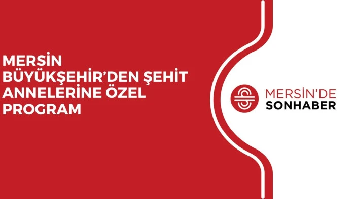 MERSİN B&Uuml;Y&Uuml;KŞEHİR&rsquo;DEN ŞEHİT ANNELERİNE &Ouml;ZEL PROGRAM