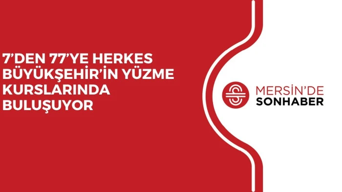 7’DEN 77’YE HERKES BÜYÜKŞEHİR’İN YÜZME KURSLARINDA BULUŞUYOR