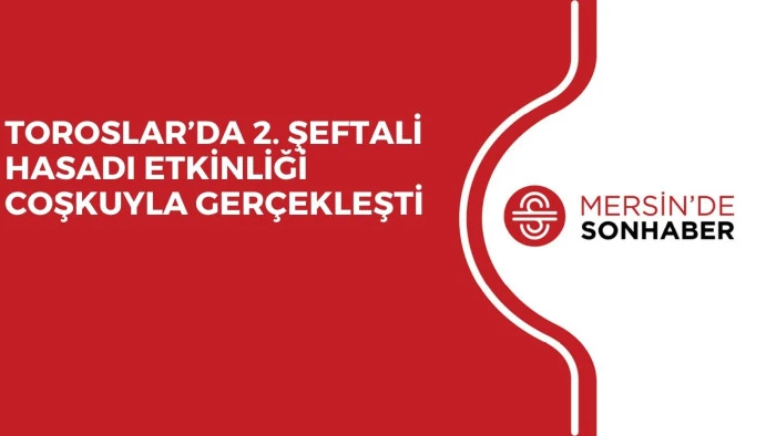 TOROSLAR’DA 2. ŞEFTALİ HASADI ETKİNLİĞİ COŞKUYLA GERÇEKLEŞTİ