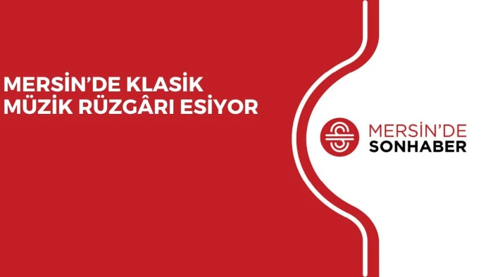MERSİN&rsquo;DE KLASİK M&Uuml;ZİK R&Uuml;ZG&Acirc;RI ESİYOR