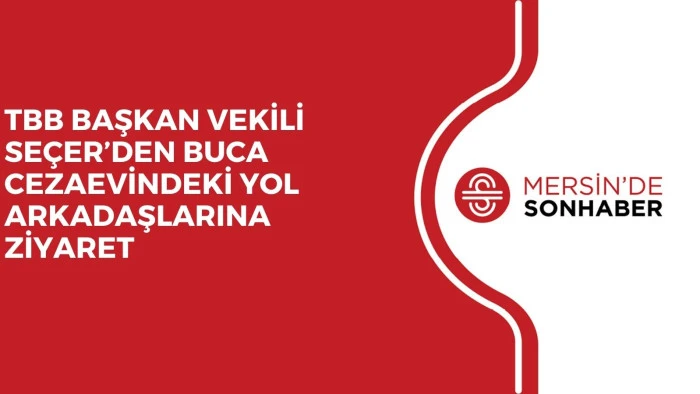 TBB BAŞKAN VEKİLİ SEÇER’DEN BUCA CEZAEVİNDEKİ YOL ARKADAŞLARINA ZİYARET