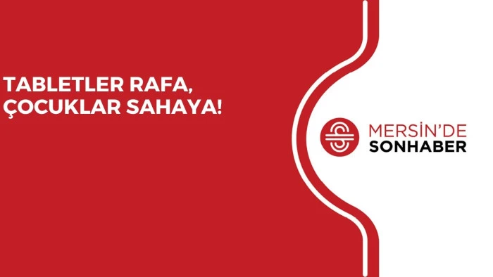 TABLETLER RAFA, &Ccedil;OCUKLAR SAHAYA!