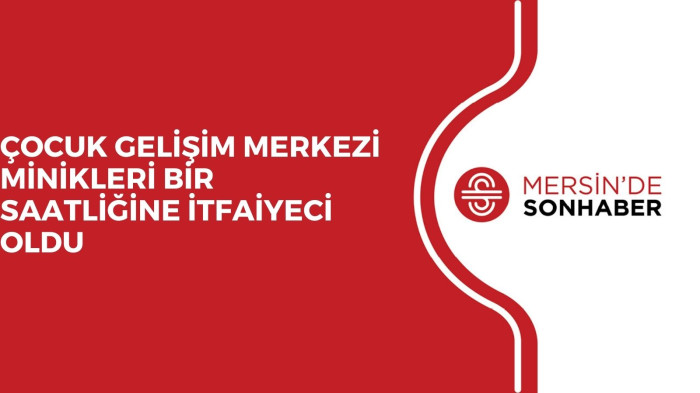 ÇOCUK GELİŞİM MERKEZİ MİNİKLERİ BİR SAATLİĞİNE İTFAİYECİ OLDU