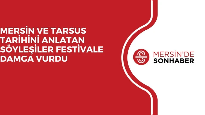 MERSİN VE TARSUS TARİHİNİ ANLATAN SÖYLEŞİLER FESTİVALE DAMGA VURDU 