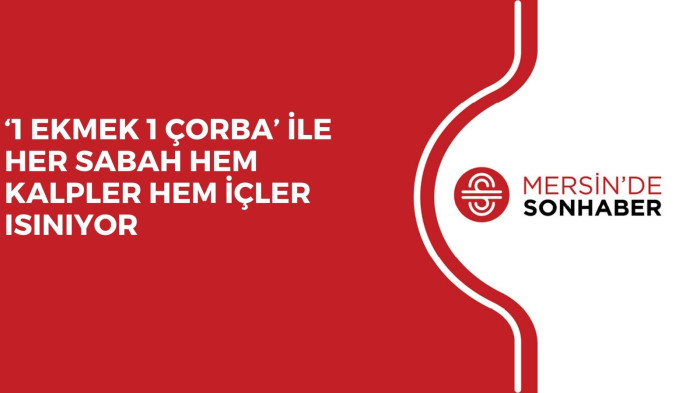 ‘1 EKMEK 1 ÇORBA’ İLE HER SABAH HEM KALPLER HEM İÇLER ISINIYOR