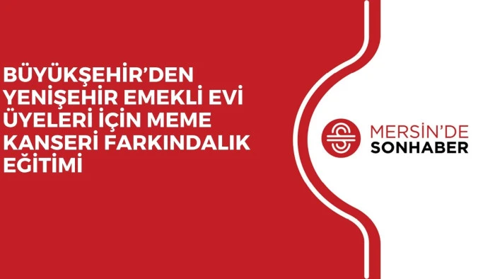 BÜYÜKŞEHİR’DEN YENİŞEHİR EMEKLİ EVİ ÜYELERİ İÇİN MEME KANSERİ FARKINDALIK EĞİTİMİ 