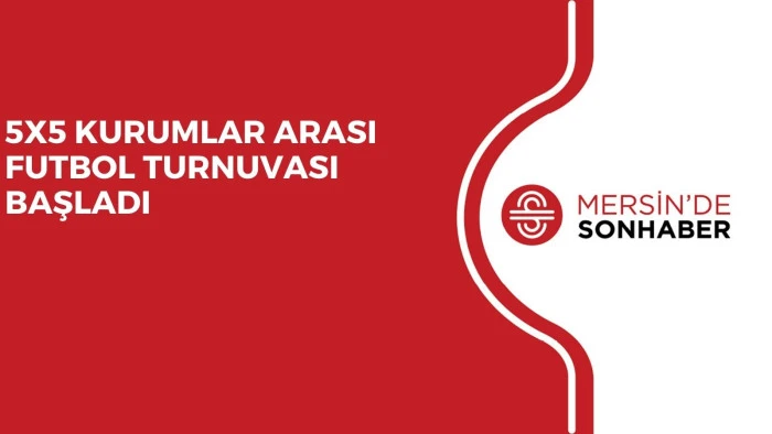 5X5 KURUMLAR ARASI FUTBOL TURNUVASI BAŞLADI
