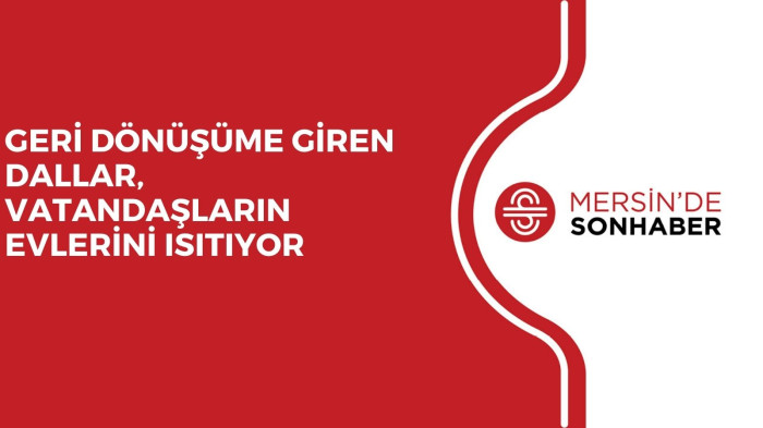 GERİ DÖNÜŞÜME GİREN DALLAR, VATANDAŞLARIN EVLERİNİ ISITIYOR