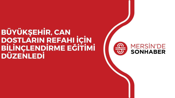 BÜYÜKŞEHİR, CAN DOSTLARIN REFAHI İÇİN BİLİNÇLENDİRME EĞİTİMİ DÜZENLEDİ