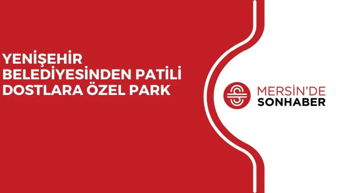 YENİŞEHİR BELEDİYESİNDEN PATİLİ DOSTLARA ÖZEL PARK