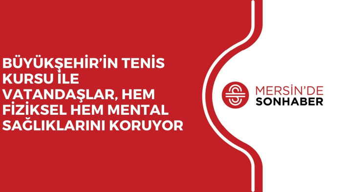 BÜYÜKŞEHİR’İN TENİS KURSU İLE VATANDAŞLAR, HEM FİZİKSEL HEM MENTAL SAĞLIKLARINI KORUYOR