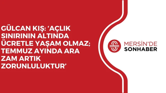 G&Uuml;LCAN KIŞ: &lsquo;A&Ccedil;LIK SINIRININ ALTINDA &Uuml;CRETLE YAŞAM OLMAZ; TEMMUZ AYINDA ARA ZAM ARTIK ZORUNLULUKTUR&rsquo;