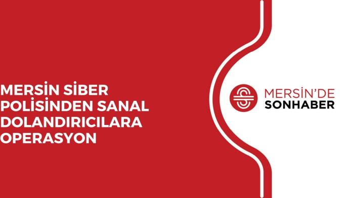MERSİN SİBER POLİSİNDEN SANAL DOLANDIRICILARA OPERASYON