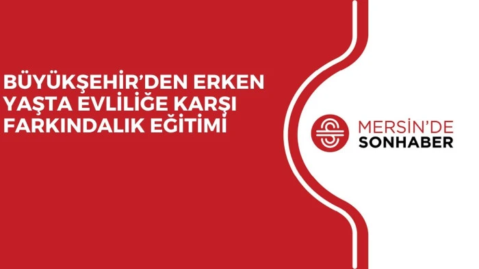 BÜYÜKŞEHİR’DEN ERKEN YAŞTA EVLİLİĞE KARŞI FARKINDALIK EĞİTİMİ 