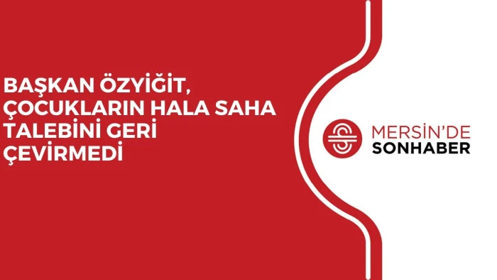 BAŞKAN ÖZYİĞİT, ÇOCUKLARIN HALI SAHA TALEBİNİ GERİ ÇEVİRMEDİ