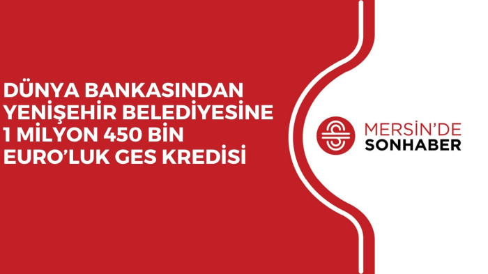 DÜNYA BANKASINDAN YENİŞEHİR BELEDİYESİNE 1 MİLYON 450 BİN EURO’LUK GES KREDİSİ 