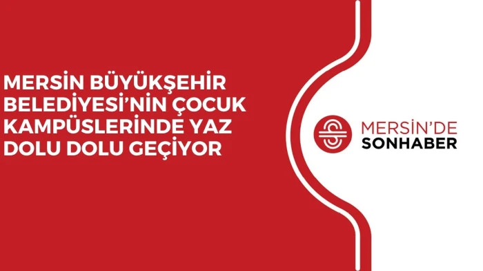 MERSİN B&Uuml;Y&Uuml;KŞEHİR BELEDİYESİ&rsquo;NİN &Ccedil;OCUK KAMP&Uuml;SLERİNDE YAZ DOLU DOLU GE&Ccedil;İYOR