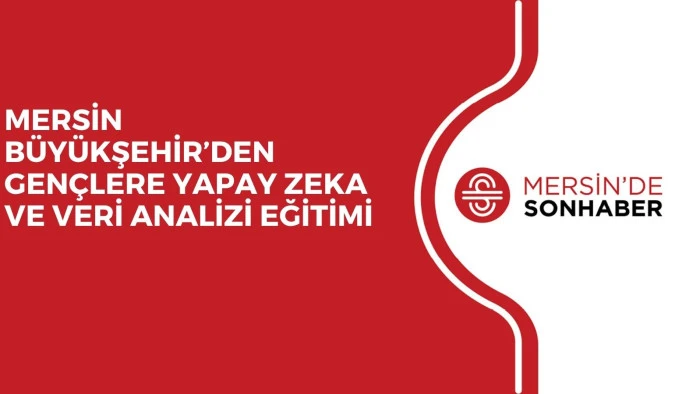 MERSİN B&Uuml;Y&Uuml;KŞEHİR&rsquo;DEN GEN&Ccedil;LERE YAPAY ZEKA VE VERİ ANALİZİ EĞİTİMİ