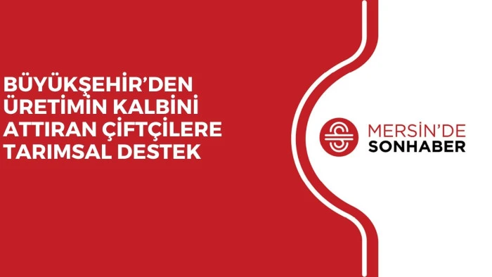 BÜYÜKŞEHİR’DEN ÜRETİMİN KALBİNİ ATTIRAN ÇİFTÇİLERE TARIMSAL DESTEK