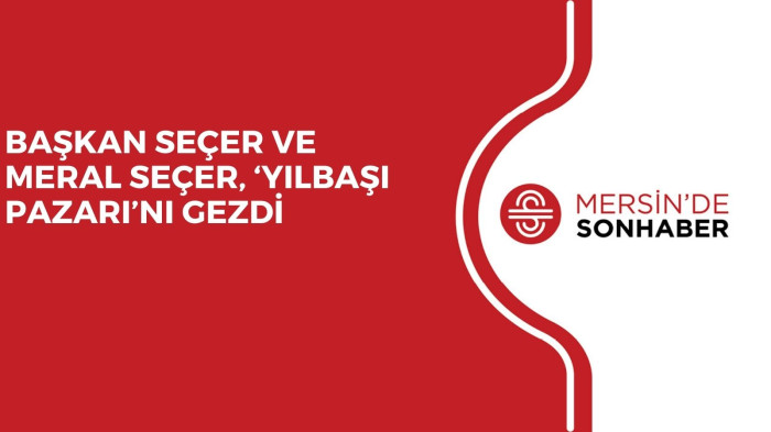 BAŞKAN SEÇER VE MERAL SEÇER, ‘YILBAŞI PAZARI’NI GEZDİ