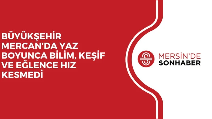 B&Uuml;Y&Uuml;KŞEHİR MERCAN&rsquo;DA YAZ BOYUNCA BİLİM, KEŞİF VE EĞLENCE HIZ KESMEDİ 