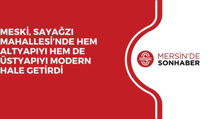 MESKİ, SAYAĞZI MAHALLESİ’NDE HEM ALTYAPIYI HEM DE ÜSTYAPIYI MODERN HALE GETİRDİ